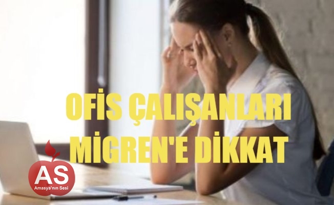 Ofis Çalışanları Migren'e Dikkat !