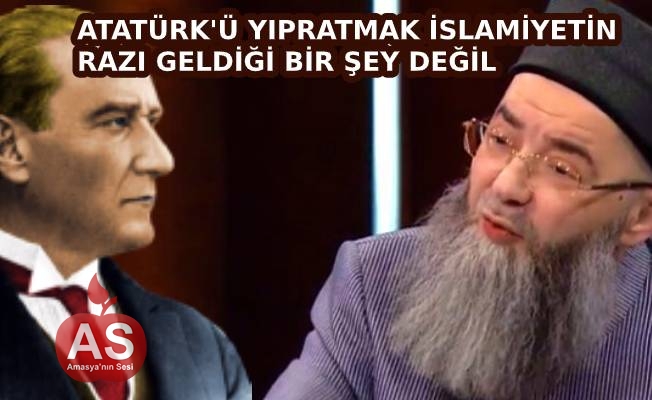 ATATÜRK'Ü YIPRATMAK İSLAMİYETİN RAZI GELDİĞİ BİR ŞEY DEĞİL