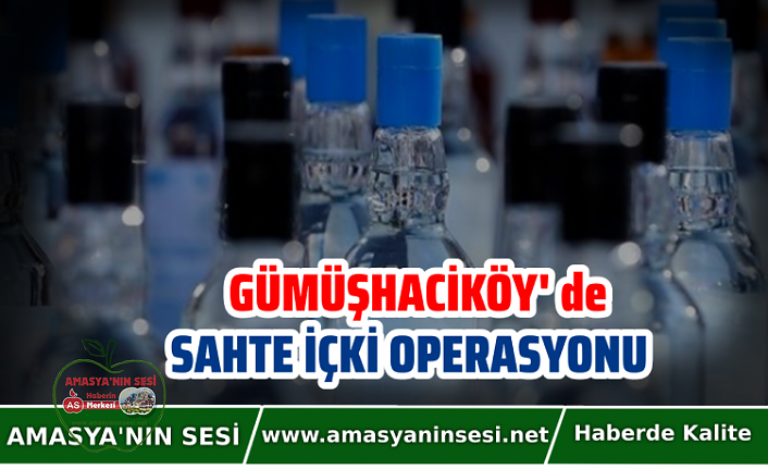 Gümüşhaciköy'de Sahte İçki Operasyonu