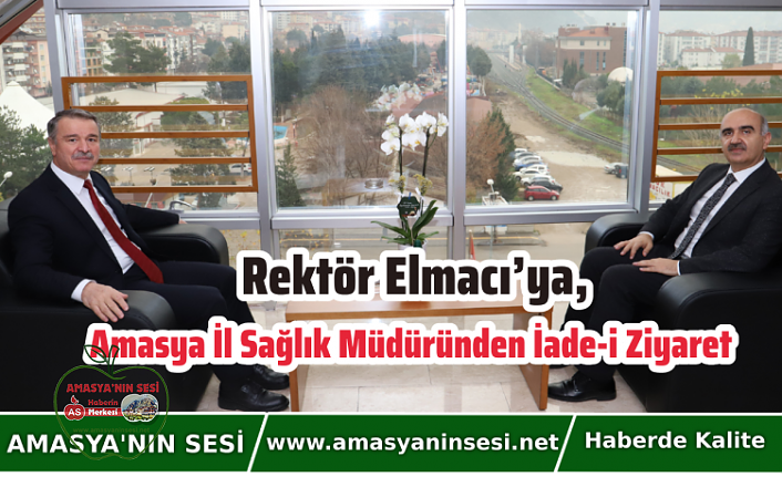 Rektör Elmacı’ya, Amasya İl Sağlık Müdüründen İade-i Ziyaret