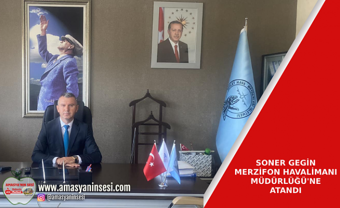 Gegin Merzifon Havaalimanı Müdürlüğü'ne Atandı