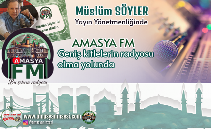 Amasya Fm Müslüm SÖYLER Yönetiminde Geniş Alana Yayılıyor