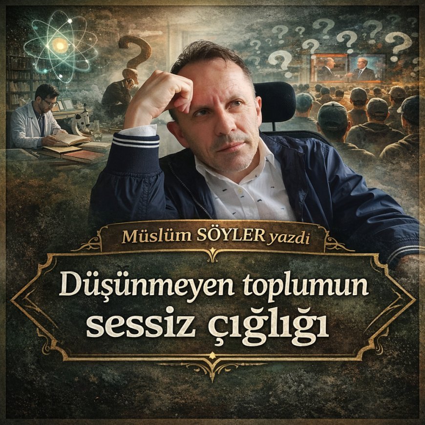 Düşünemeyen Toplumun Sessiz Çığlığı